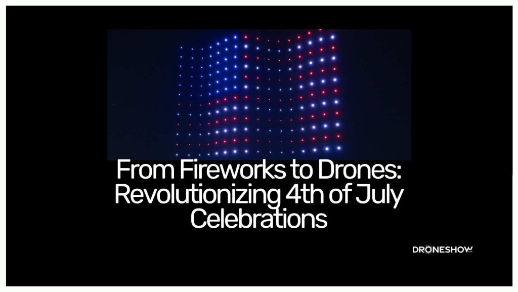 From Fireworks to Drones: Revolutionizing 4th of July Celebrations